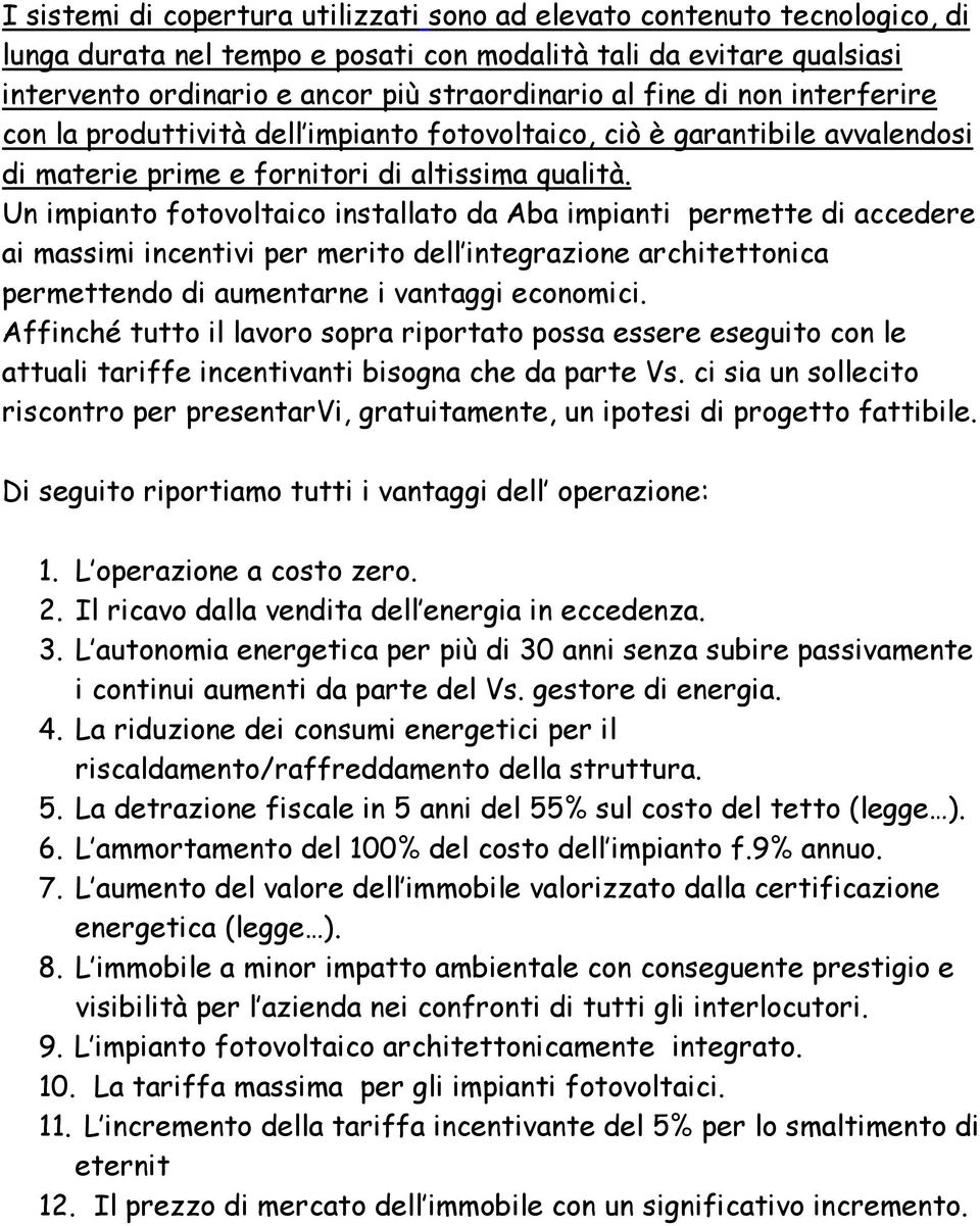 Un impianto fotovoltaico installato da Aba impianti permette di accedere ai massimi incentivi per merito dell integrazione architettonica permettendo di aumentarne i vantaggi economici.