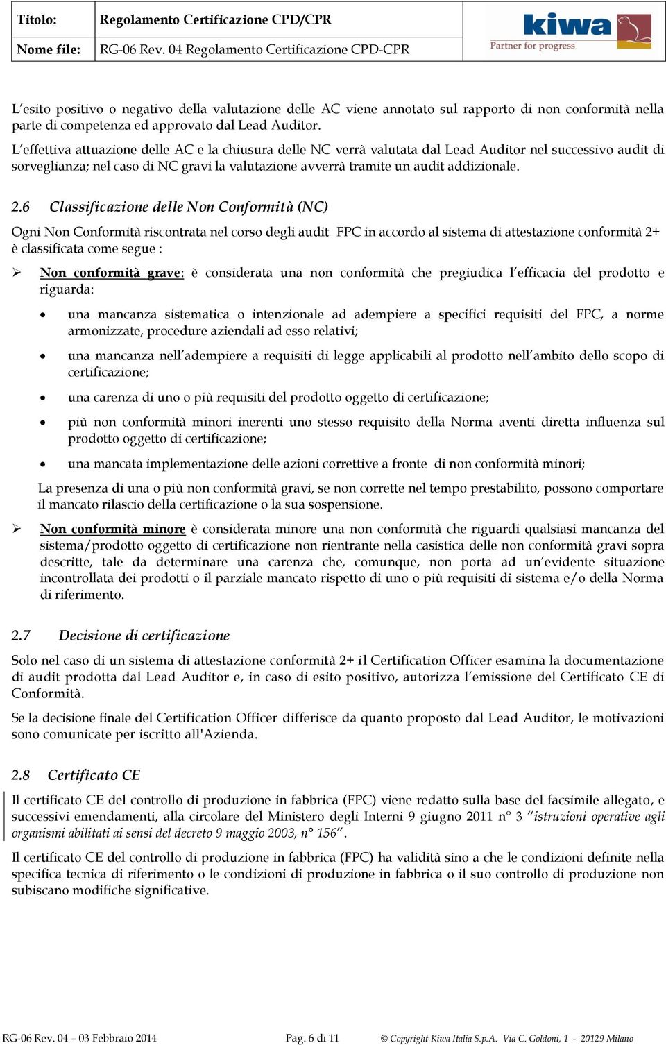 2.6 Classificazione delle Non Conformità (NC) Ogni Non Conformità riscontrata nel corso degli audit FPC in accordo al sistema di attestazione conformità 2+ è classificata come segue : Non conformità