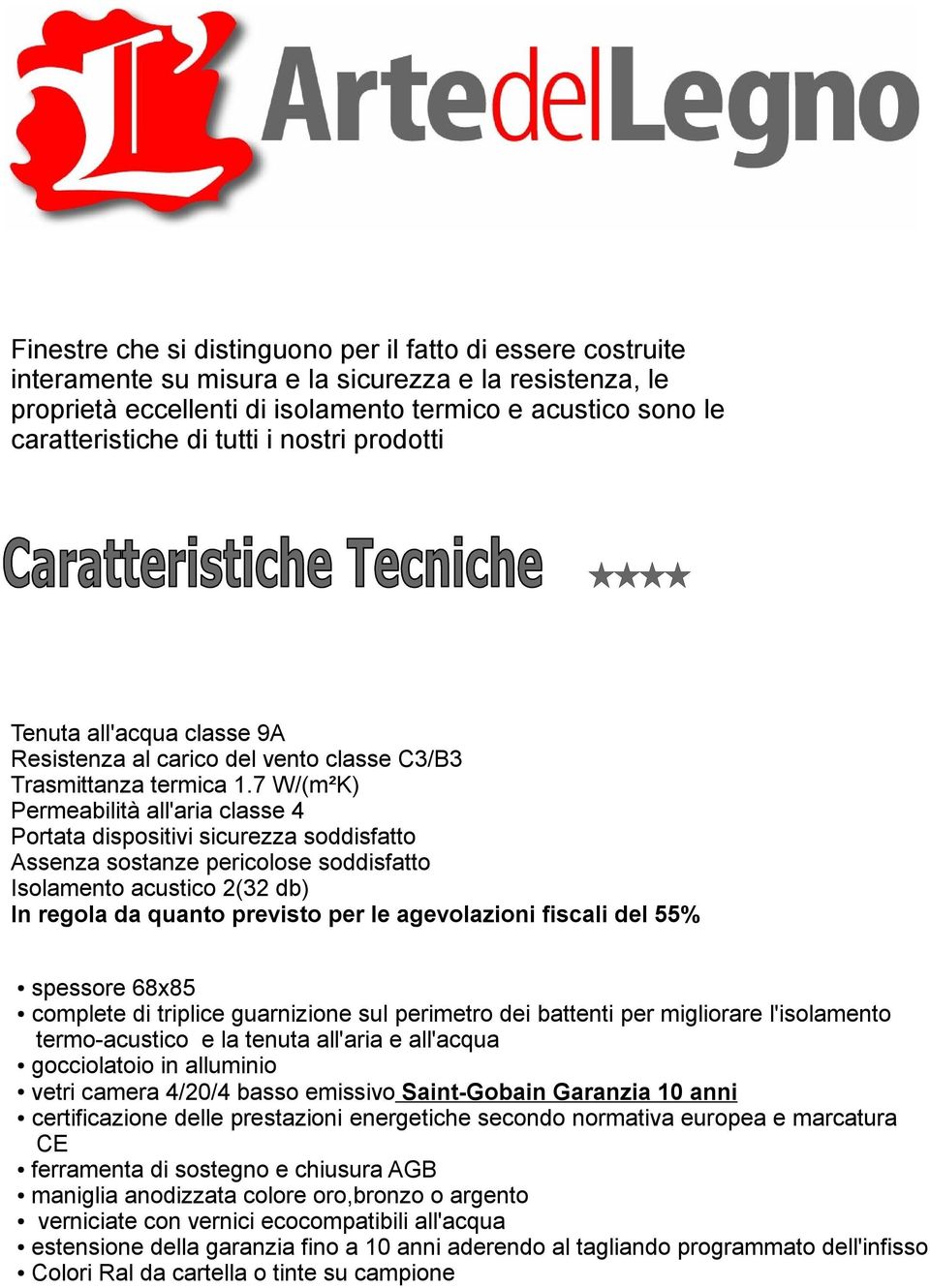 7 W/(m²K) Permeabilità all'aria classe 4 Portata dispositivi sicurezza soddisfatto Assenza sostanze pericolose soddisfatto Isolamento acustico 2(32 db) In regola da quanto previsto per le