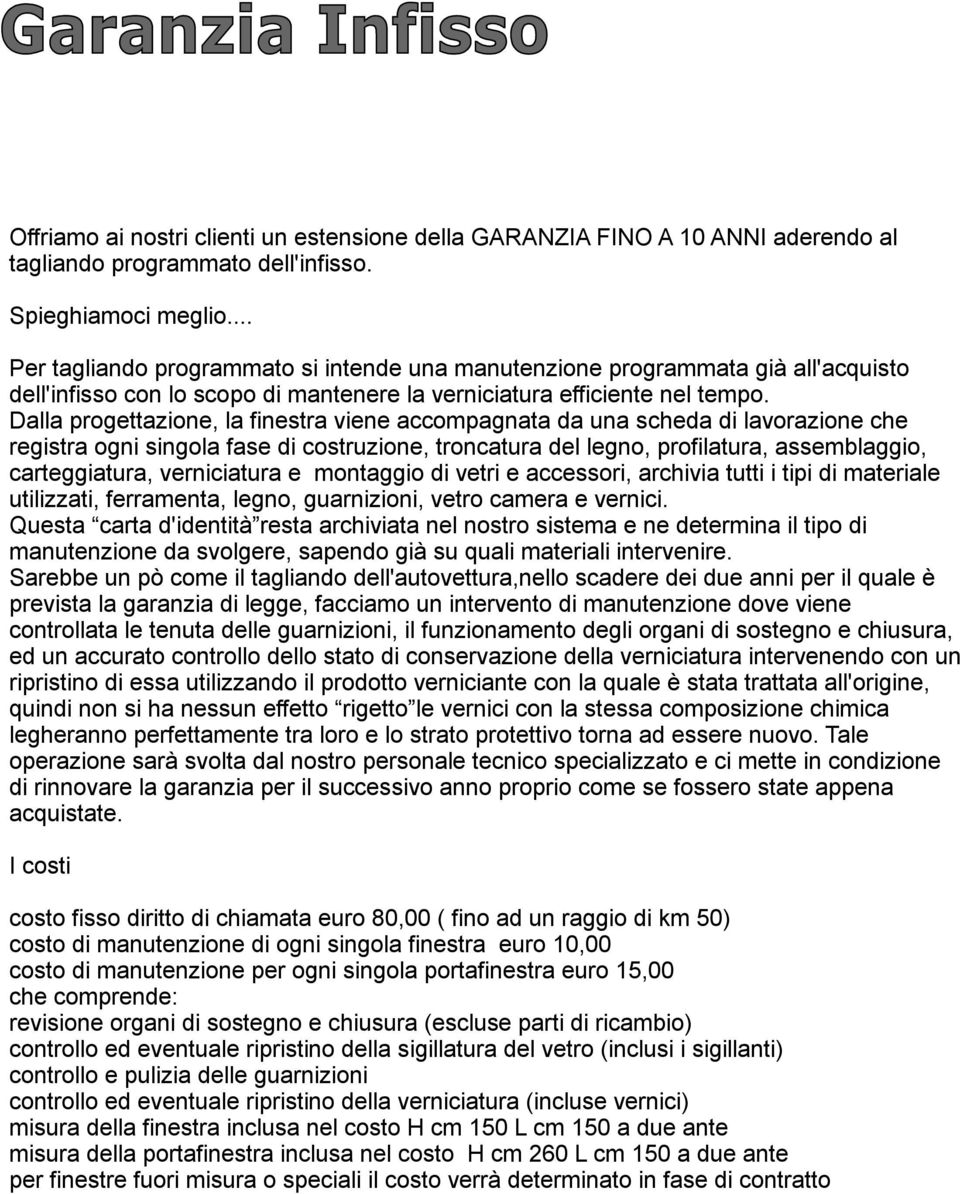 Dalla progettazione, la finestra viene accompagnata da una scheda di lavorazione che registra ogni singola fase di costruzione, troncatura del legno, profilatura, assemblaggio, carteggiatura,