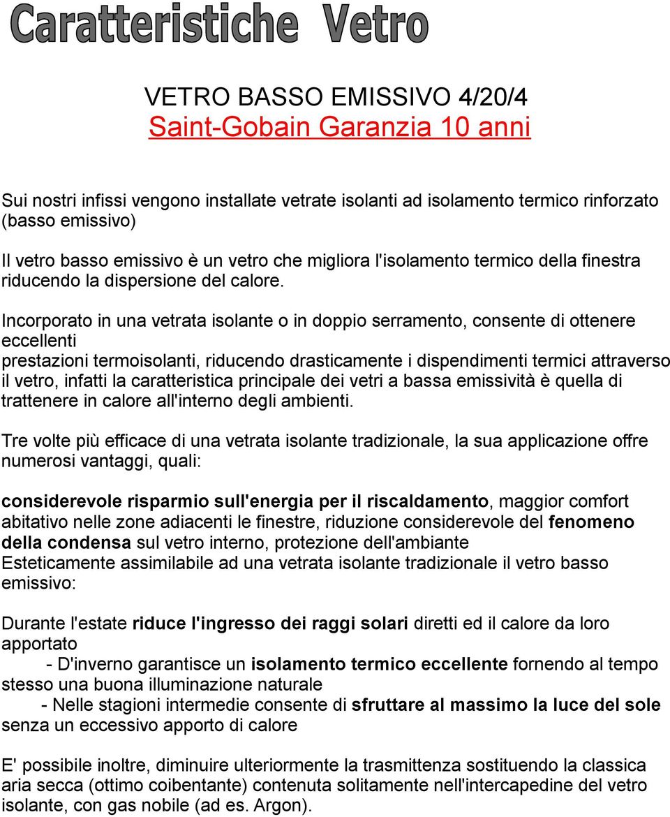 Incorporato in una vetrata isolante o in doppio serramento, consente di ottenere eccellenti prestazioni termoisolanti, riducendo drasticamente i dispendimenti termici attraverso il vetro, infatti la