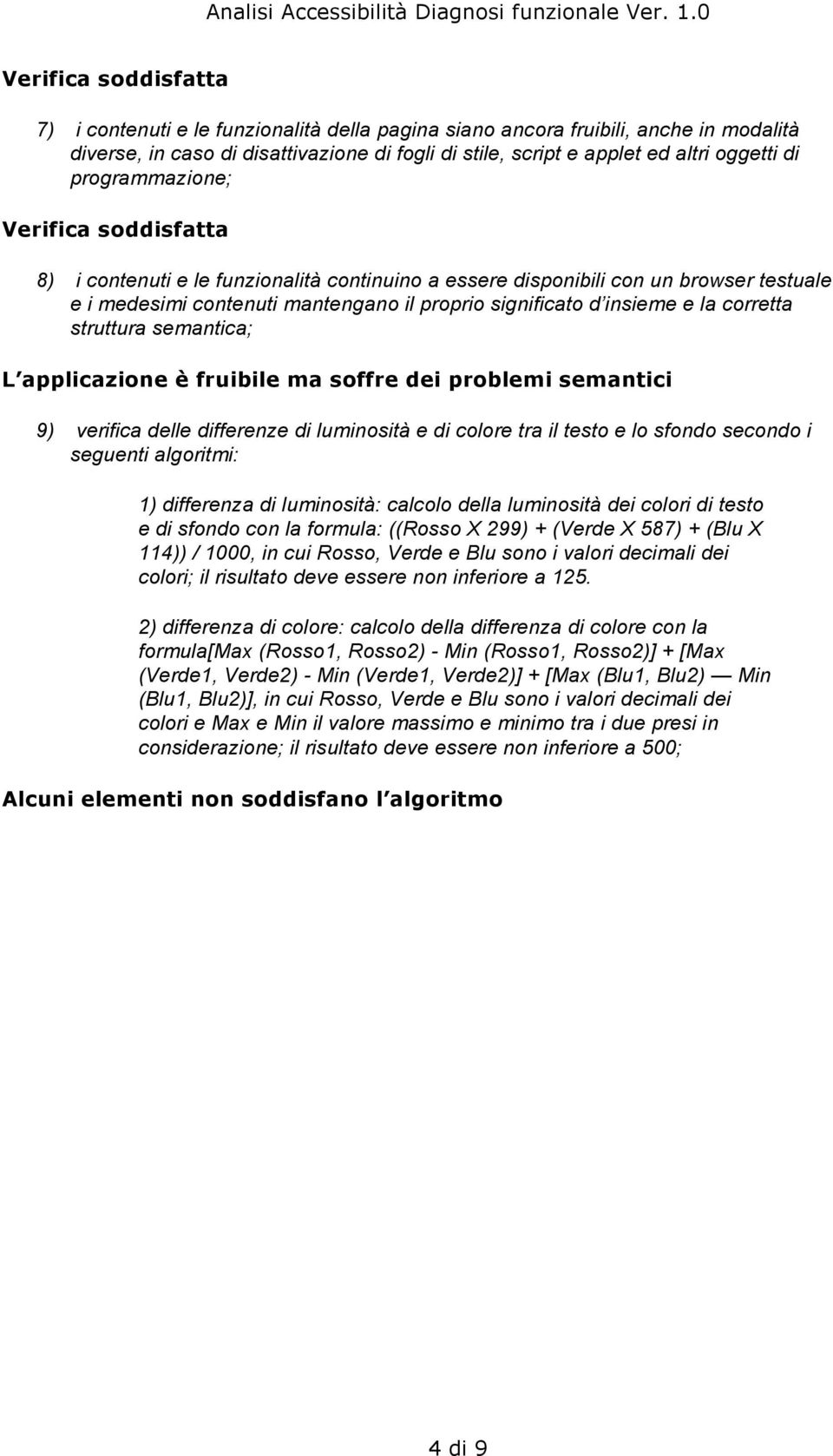 applicazione è fruibile ma soffre dei problemi semantici 9) verifica delle differenze di luminosità e di colore tra il testo e lo sfondo secondo i seguenti algoritmi: 1) differenza di luminosità: