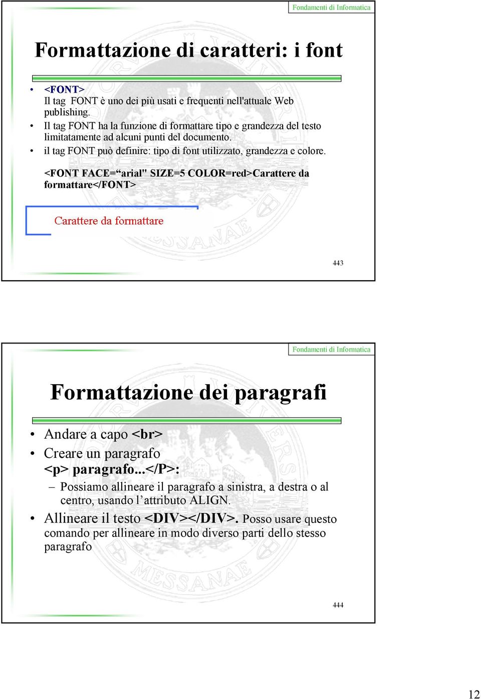 il tag FONT può definire: tipo di font utilizzato, grandezza e colore.