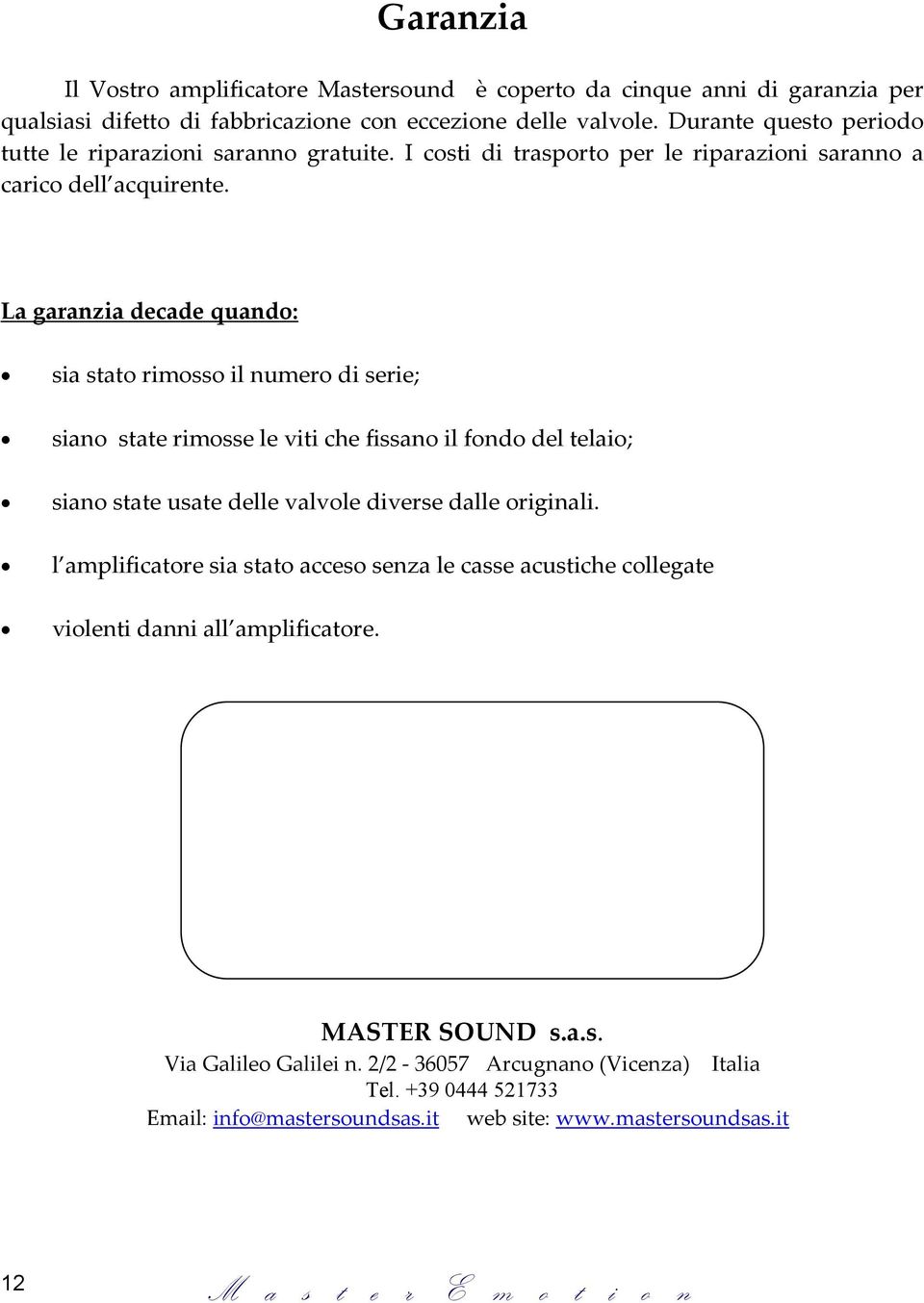 La garanzia decade quando: sia stato rimosso il numero di serie; siano state rimosse le viti che fissano il fondo del telaio; siano state usate delle valvole diverse dalle originali.