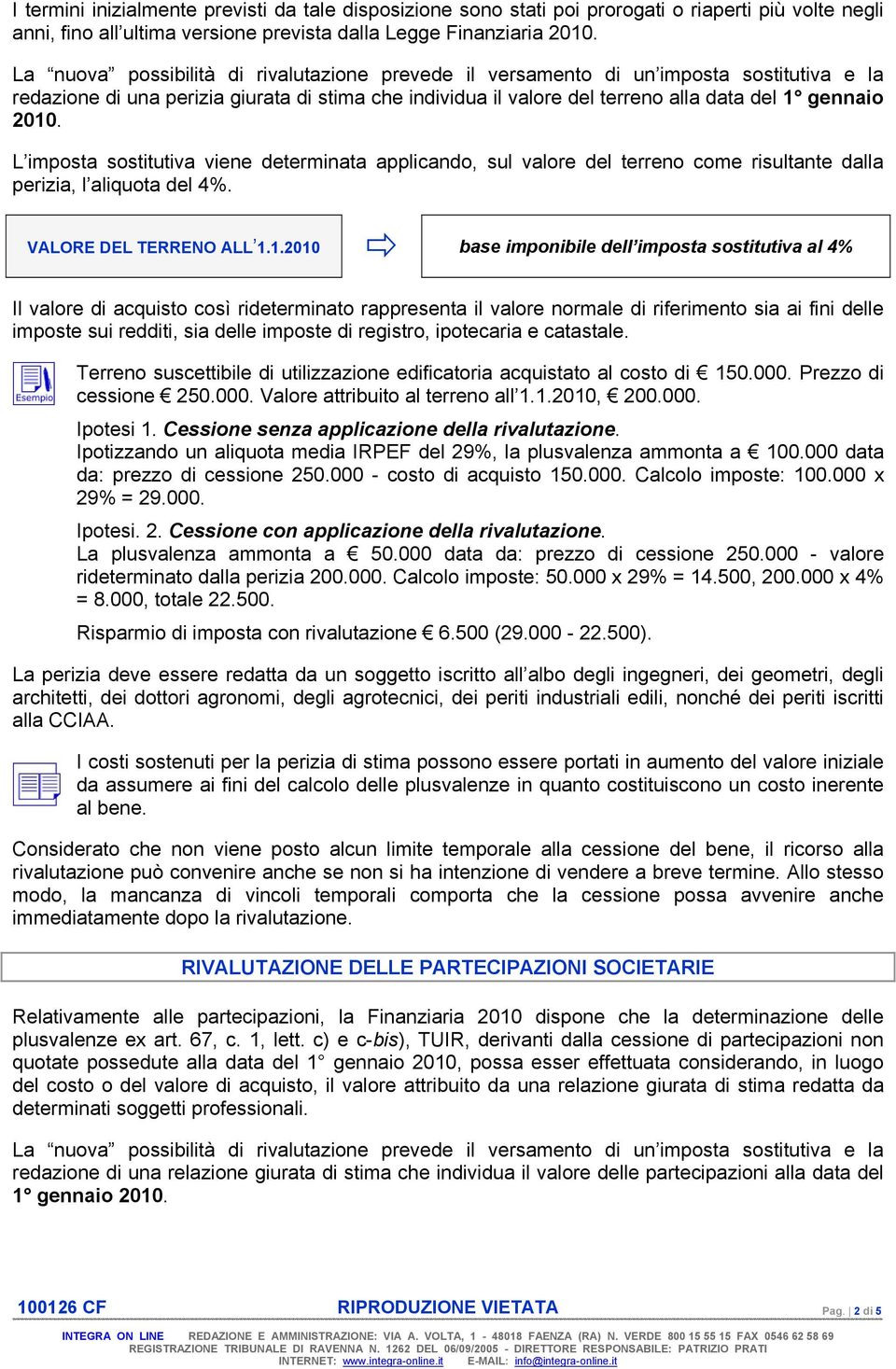 L imposta sostitutiva viene determinata applicando, sul valore del terreno come risultante dalla perizia, l aliquota del 4%. VALORE DEL TERRENO ALL 1.