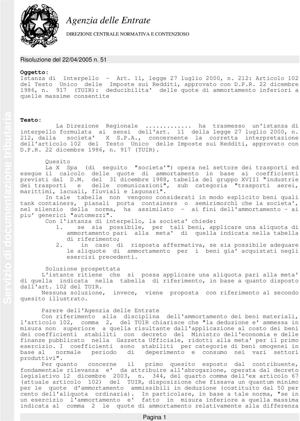 917 (TUIR): deducibilita' delle quote di ammortamento inferiori a quelle massime consentite Testo: La Direzione Regionale... ha trasmesso un'istanza di interpello formulata ai sensi dell'art.