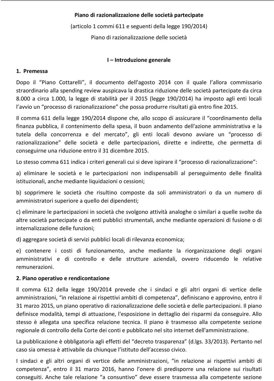 circa 8.000 a circa 1.000, la legge di stabilità per il 2015 (legge 190/2014) ha imposto agli enti locali l avvio un processo di razionalizzazione che possa produrre risultati già entro fine 2015.