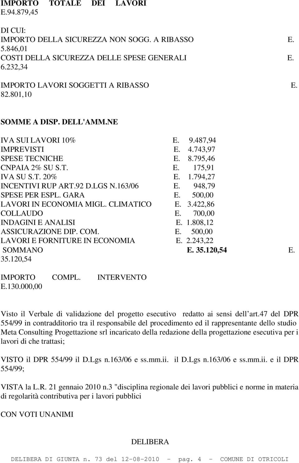 163/06 E. 948,79 SPESE PER ESPL. GARA E. 500,00 LAVORI IN ECONOMIA MIGL. CLIMATICO E. 3.422,86 COLLAUDO E. 700,00 INDAGINI E ANALISI E. 1.808,12 ASSICURAZIONE DIP. COM. E. 500,00 LAVORI E FORNITURE IN ECONOMIA E.