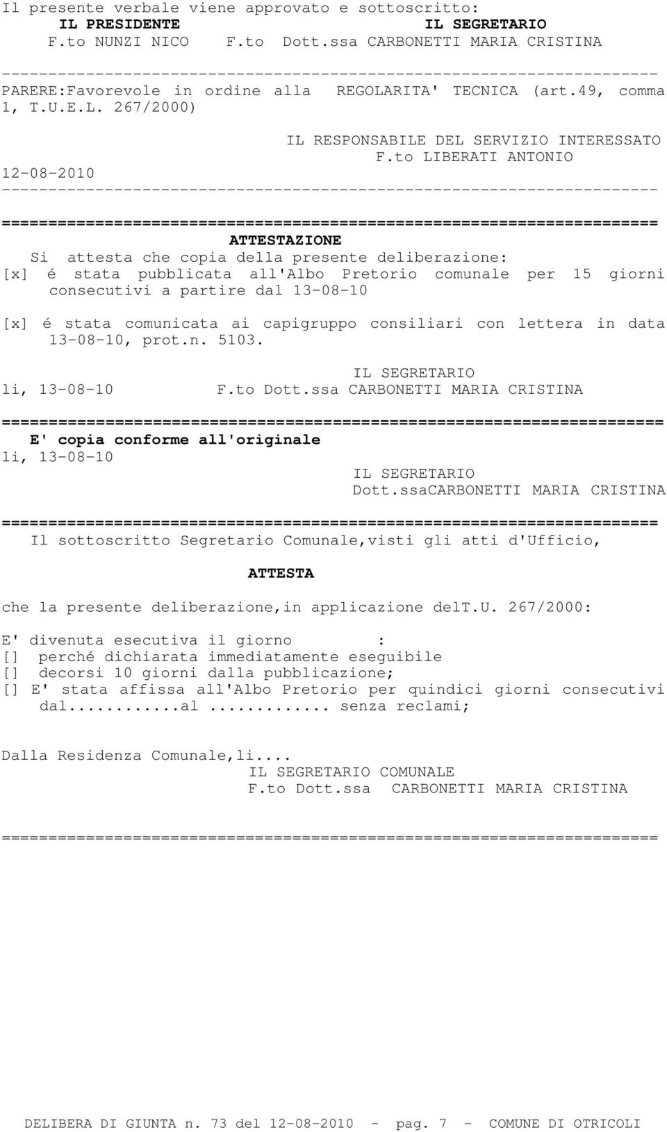 to LIBERATI ANTONIO 12-08-2010 ATTESTAZIONE Si attesta che copia della presente deliberazione: [x] é stata pubblicata all'albo Pretorio comunale per 15 giorni consecutivi a partire dal 13-08-10 [x] é