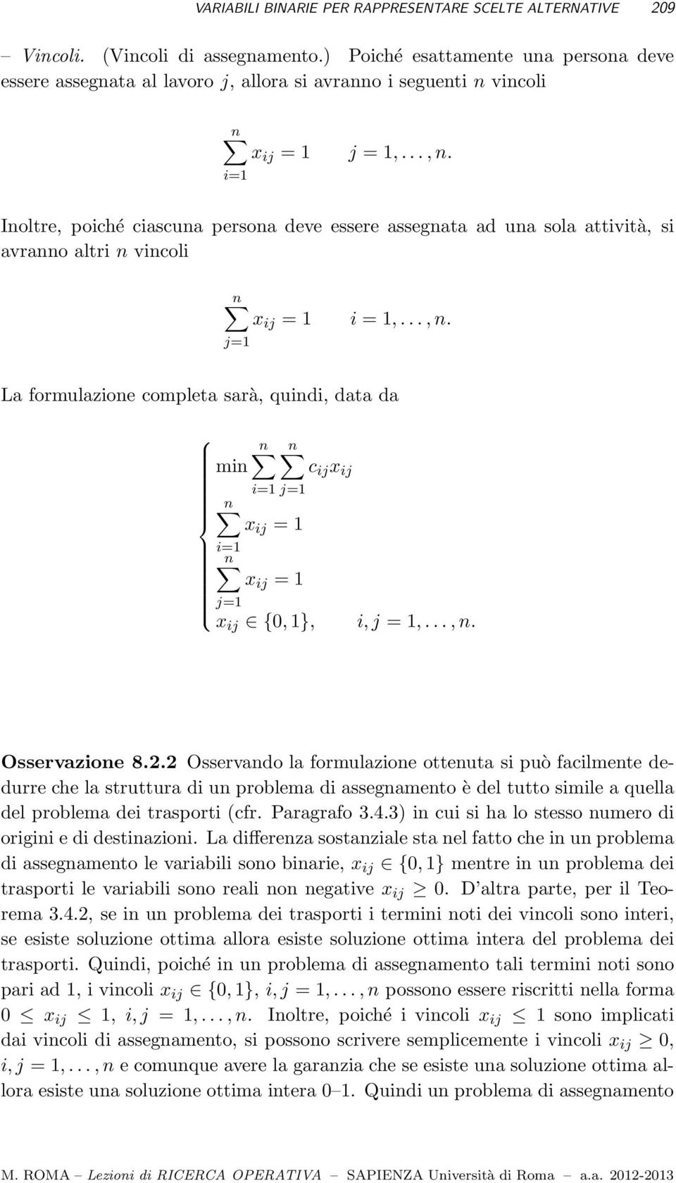 Inoltre, poiché ciascuna persona deve essere assegnata ad una sola attività, si avranno altri n vincoli x ij = 1 j=1 i = 1,...,n.