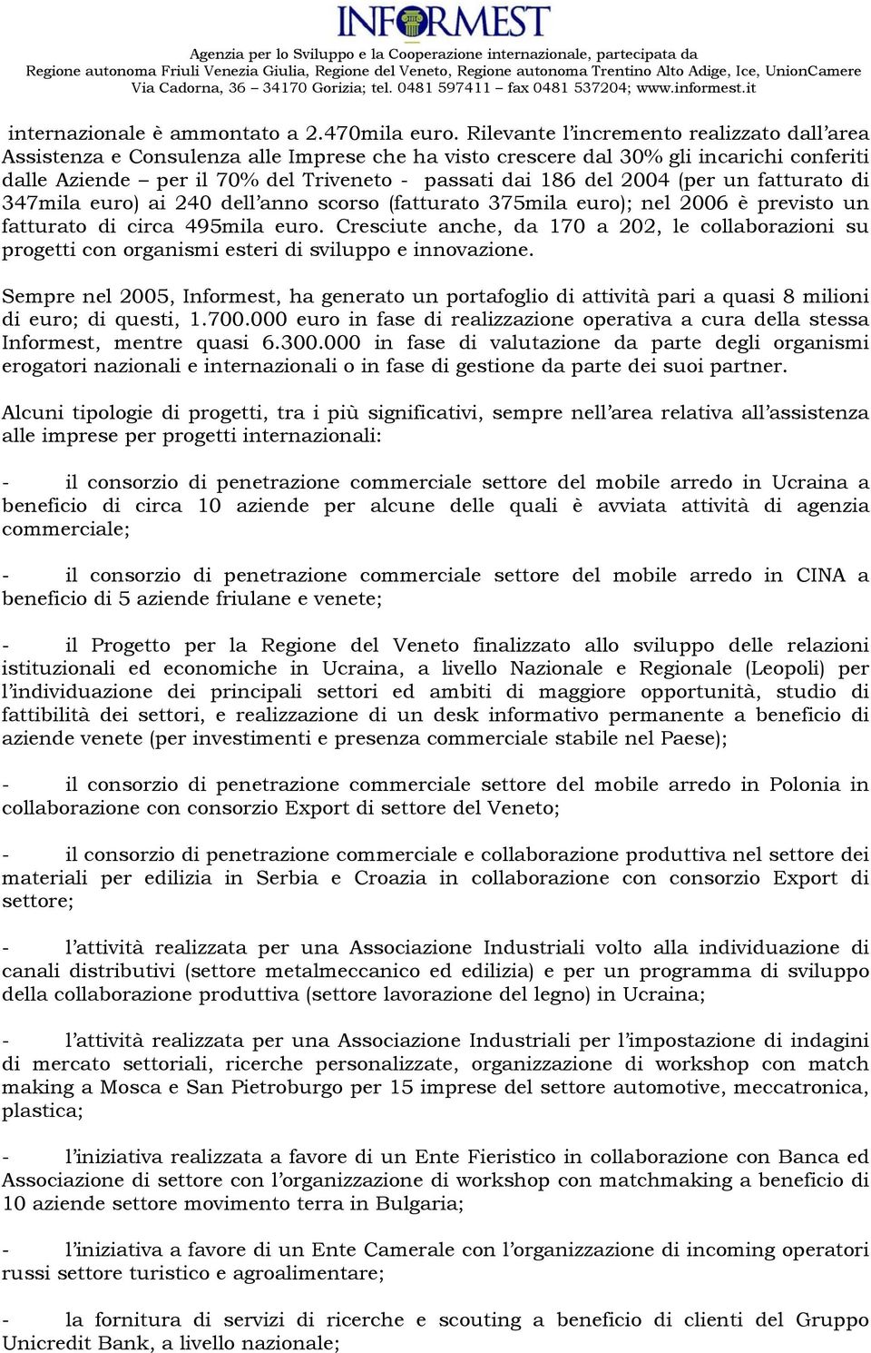 2004 (per un fatturato di 347mila euro) ai 240 dell anno scorso (fatturato 375mila euro); nel 2006 è previsto un fatturato di circa 495mila euro.