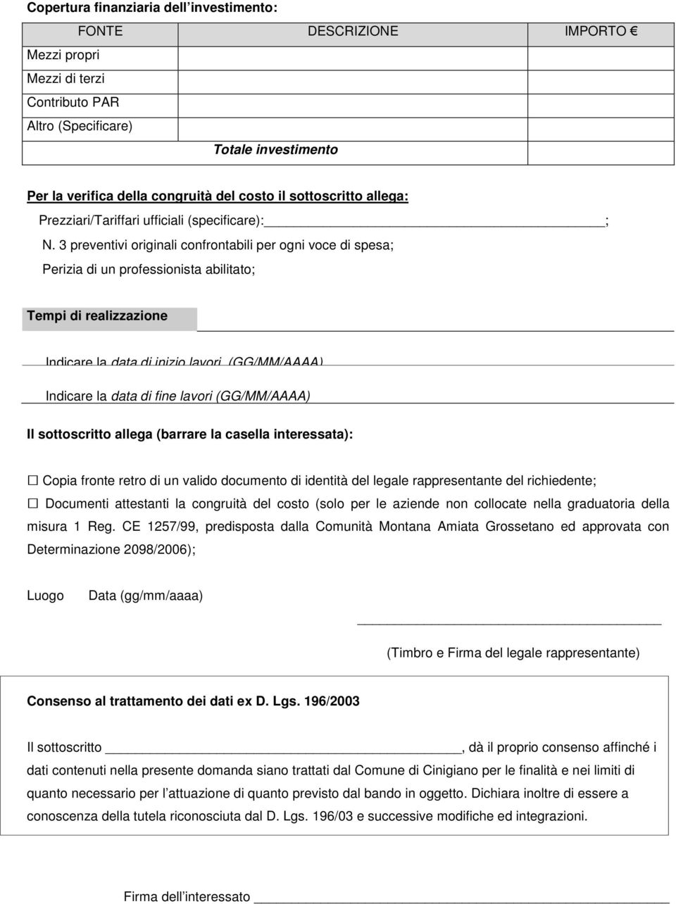 3 preventivi originali confrontabili per ogni voce di spesa; Perizia di un professionista abilitato; Tempi di realizzazione Indicare la data di inizio lavori (GG/MM/AAAA) Indicare la data di fine