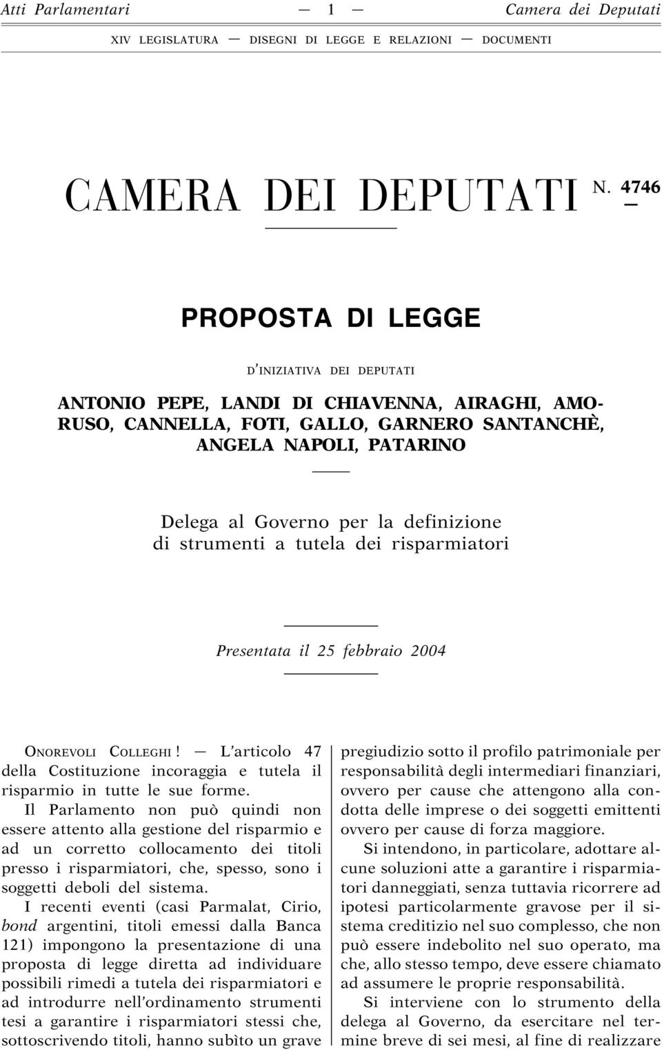 definizione di strumenti a tutela dei risparmiatori Presentata il 25 febbraio 2004 ONOREVOLI COLLEGHI! L articolo 47 della Costituzione incoraggia e tutela il risparmio in tutte le sue forme.