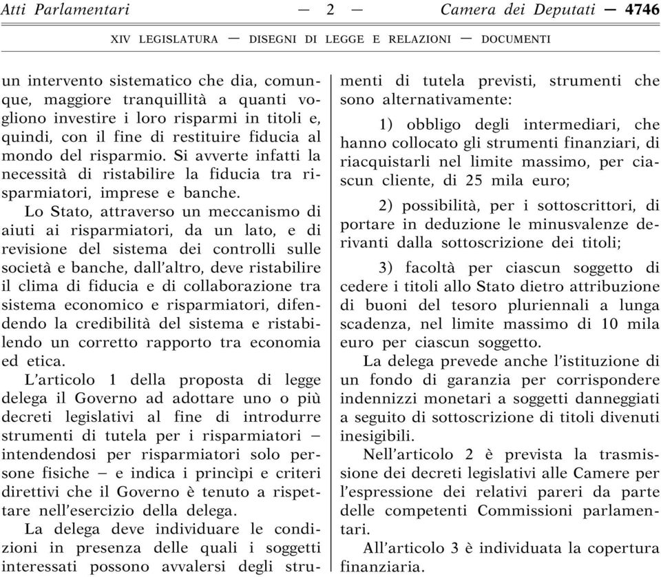 Lo Stato, attraverso un meccanismo di aiuti ai risparmiatori, da un lato, e di revisione del sistema dei controlli sulle società e banche, dall altro, deve ristabilire il clima di fiducia e di