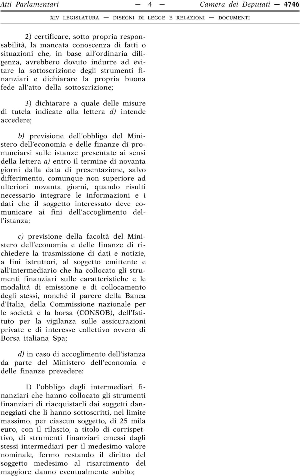 accedere; b) previsione dell obbligo del Ministero dell economia e delle finanze di pronunciarsi sulle istanze presentate ai sensi della lettera a) entro il termine di novanta giorni dalla data di