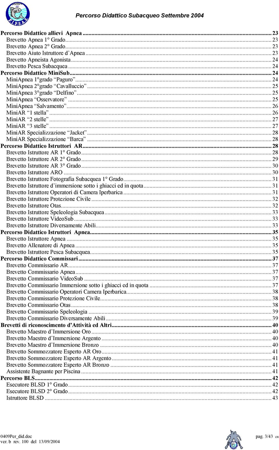 .. 26 MiniAR 1 stella... 26 MiniAR 2 stelle... 27 MiniAR 3 stelle... 27 MiniAR Specializzazione Jacket... 28 MiniAR Specializzazione Barca... 28 Percorso Didattico Istruttori AR.