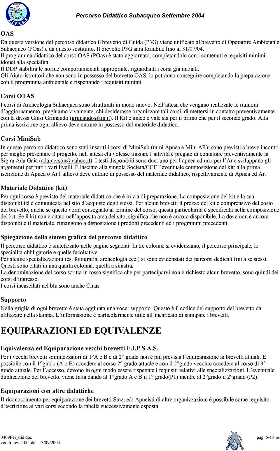 Il DDP stabilirà le norme comportamentali appropriate, riguardanti i corsi già iniziati.