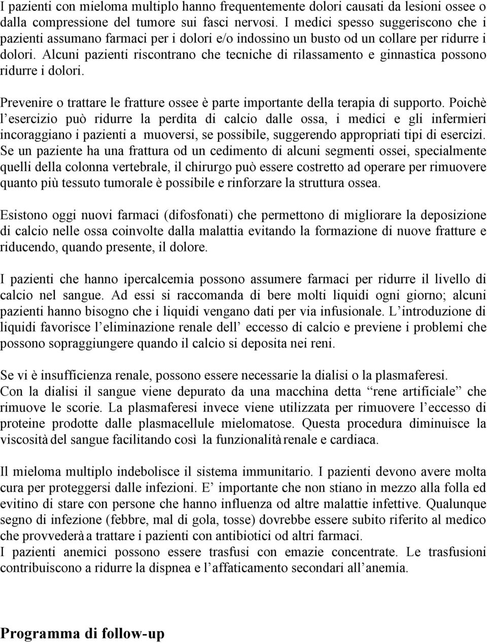 Alcuni pazienti riscontrano che tecniche di rilassamento e ginnastica possono ridurre i dolori. Prevenire o trattare le fratture ossee è parte importante della terapia di supporto.