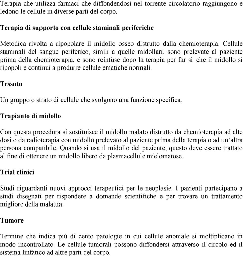 Cellule staminali del sangue periferico, simili a quelle midollari, sono prelevate al paziente prima della chemioterapia, e sono reinfuse dopo la terapia per far sì che il midollo si ripopoli e