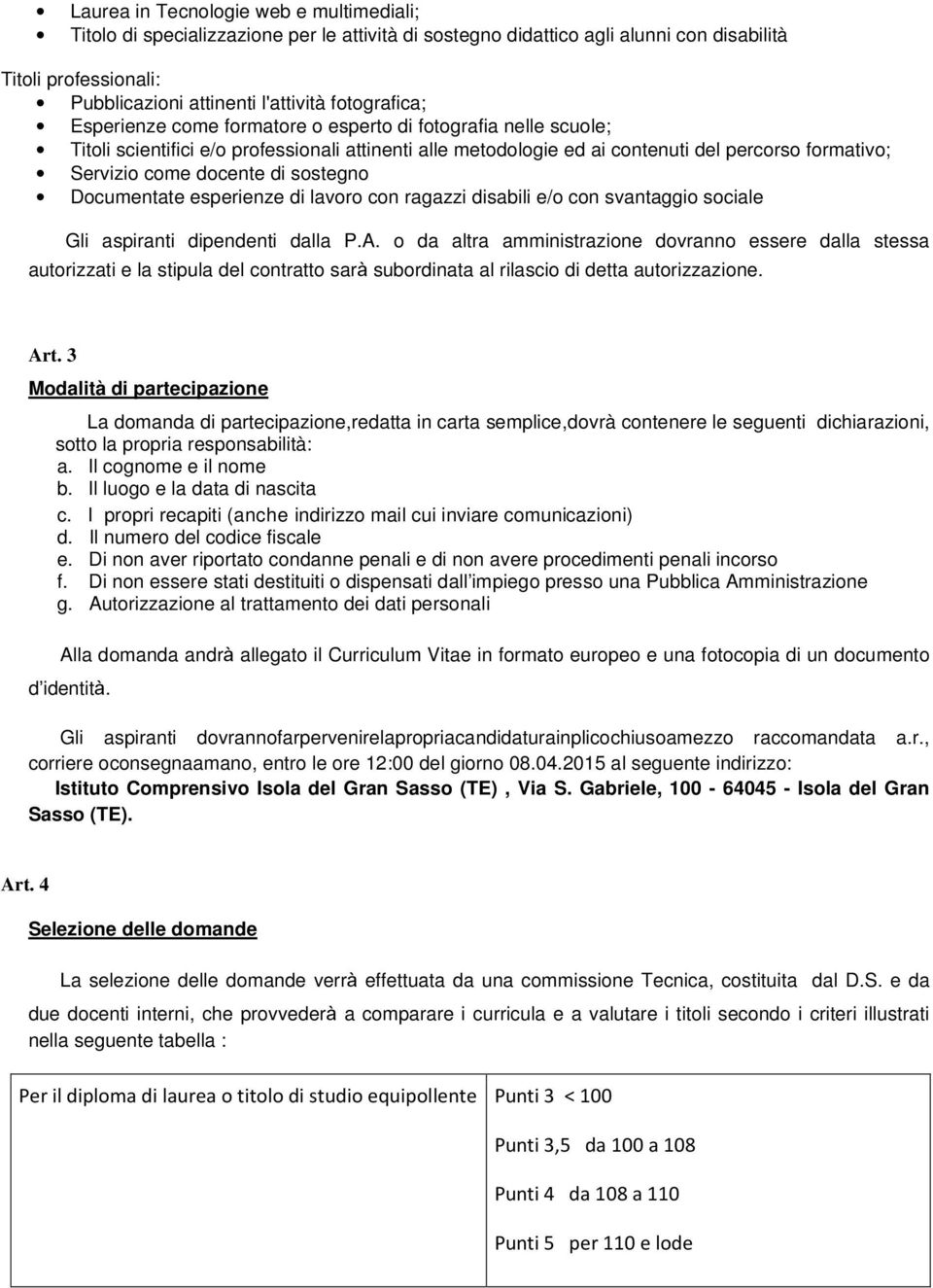 docente di sostegno Documentate esperienze di lavoro con ragazzi disabili e/o con svantaggio sociale Gli aspiranti dipendenti dalla P.A.