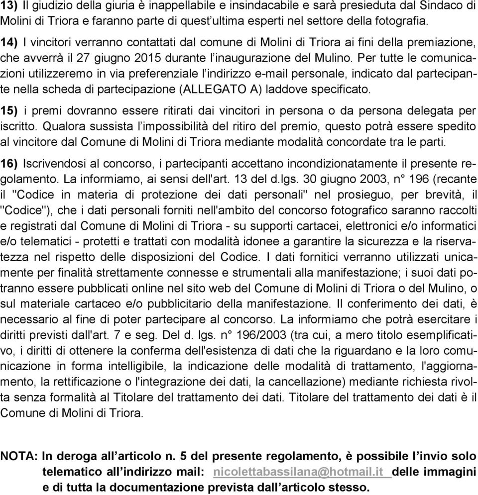 Per tutte le comunicazioni utilizzeremo in via preferenziale l indirizzo e-mail personale, indicato dal partecipante nella scheda di partecipazione (ALLEGATO A) laddove specificato.