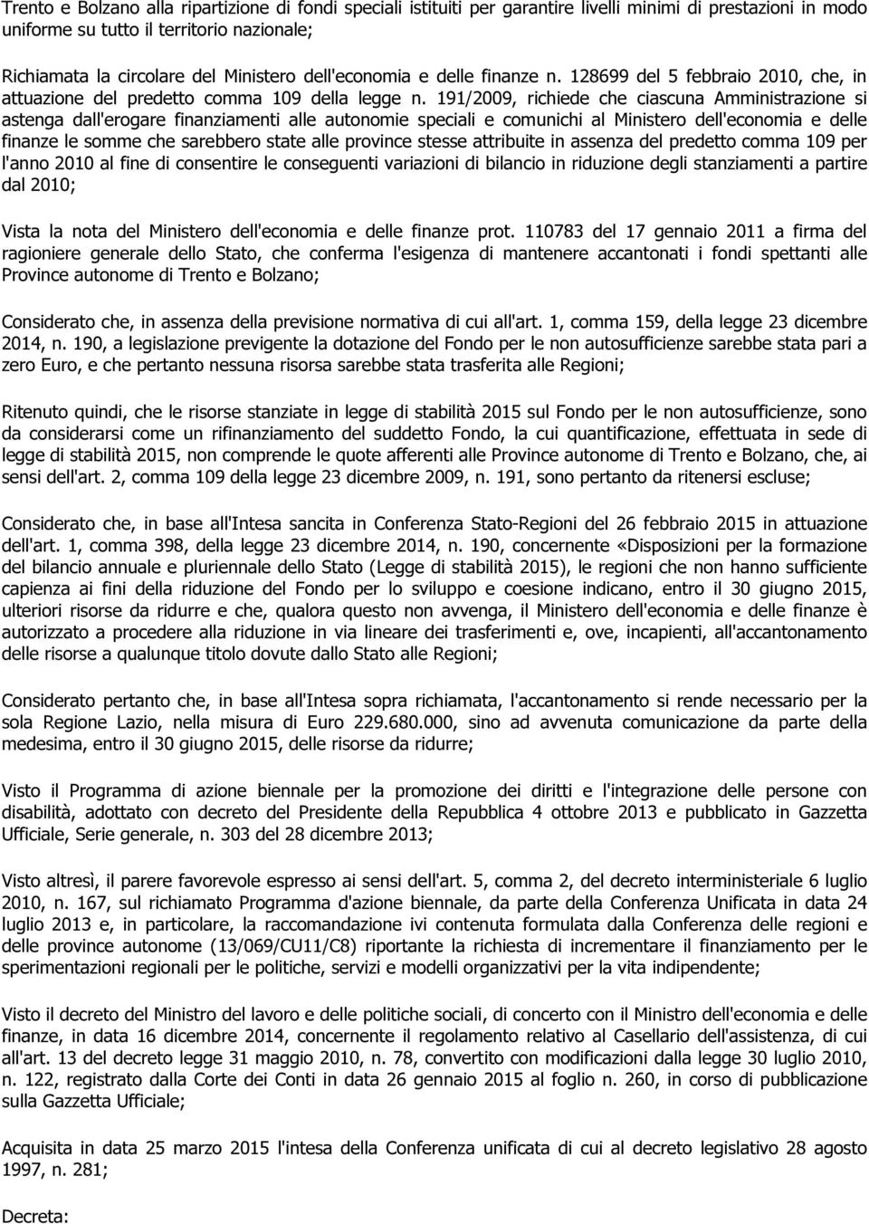 191/2009, richiede che ciascuna Amministrazione si astenga dall'erogare finanziamenti alle autonomie speciali e comunichi al Ministero dell'economia e delle finanze le somme che sarebbero state alle