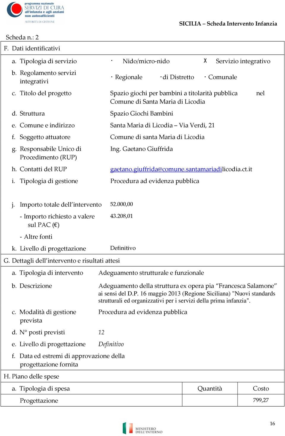 Comune e indirizzo Santa Maria di Licodia Via Verdi, 21 f. Soggetto attuatore Comune di santa Maria di Licodia g. Responsabile Unico di Procedimento (RUP) Ing. Gaetano Giuffrida h.