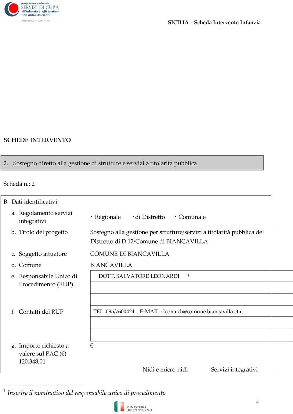 Titolo del progetto Sostegno alla gestione per strutture/servizi a titolarità pubblica del Distretto di D 12/Comune di BIANCAVILLA c. Soggetto attuatore COMUNE DI BIANCAVILLA d.