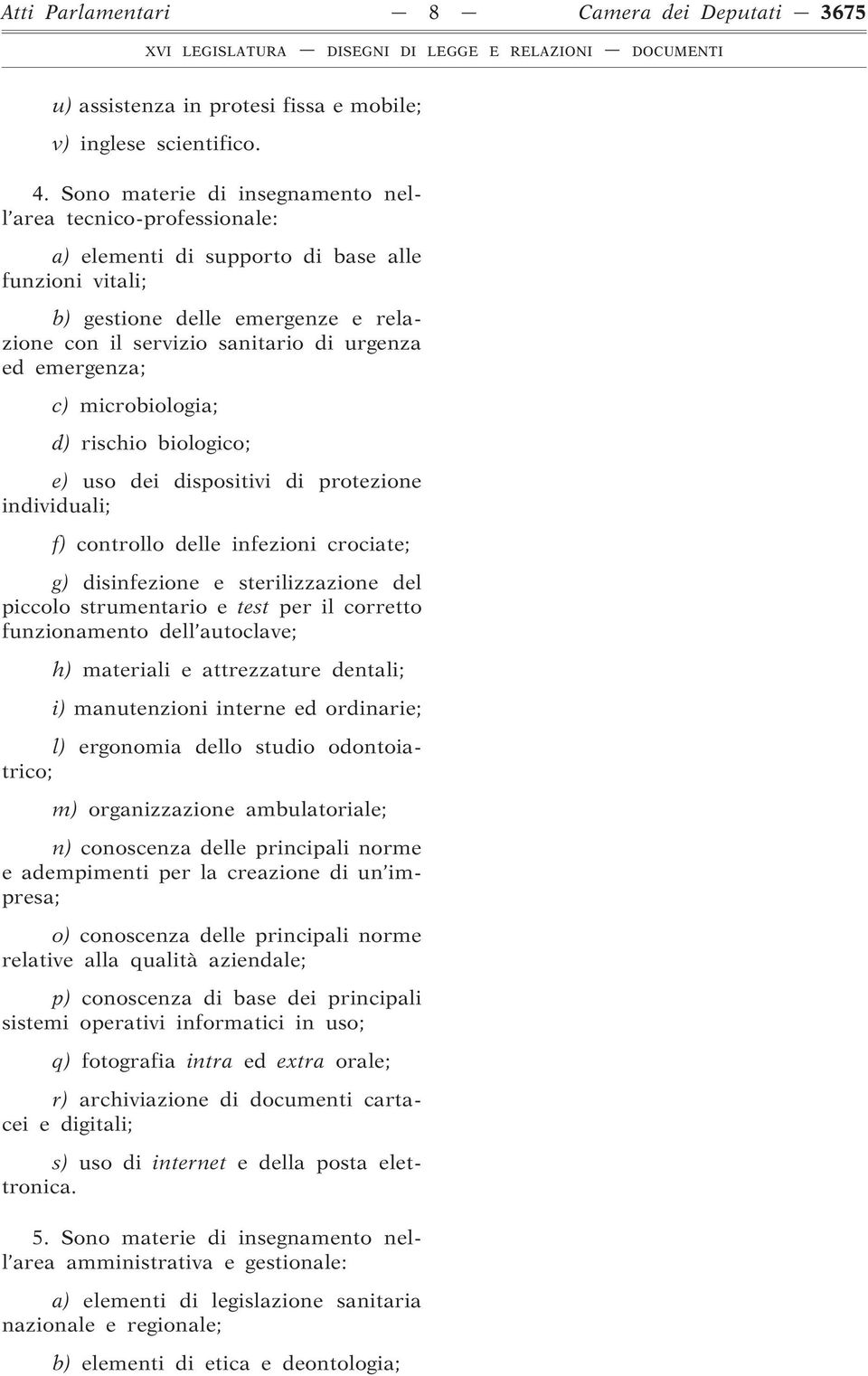 emergenza; c) microbiologia; d) rischio biologico; e) uso dei dispositivi di protezione individuali; f) controllo delle infezioni crociate; g) disinfezione e sterilizzazione del piccolo strumentario