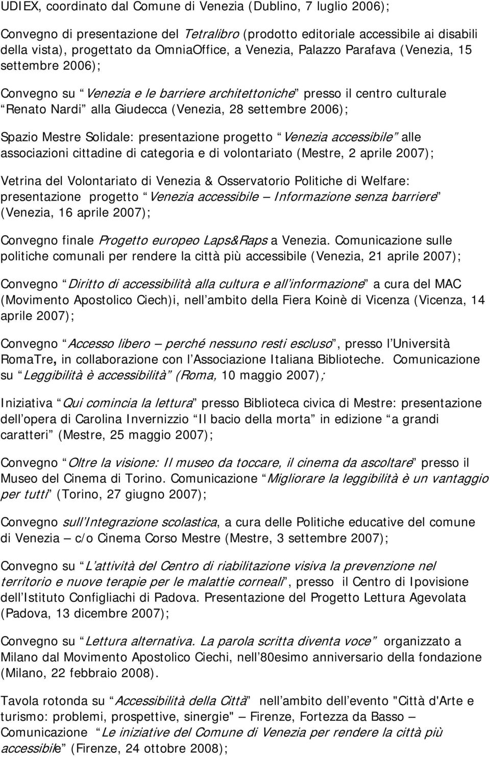Mestre Solidale: presentazione progetto Venezia accessibile alle associazioni cittadine di categoria e di volontariato (Mestre, 2 aprile 2007); Vetrina del Volontariato di Venezia & Osservatorio