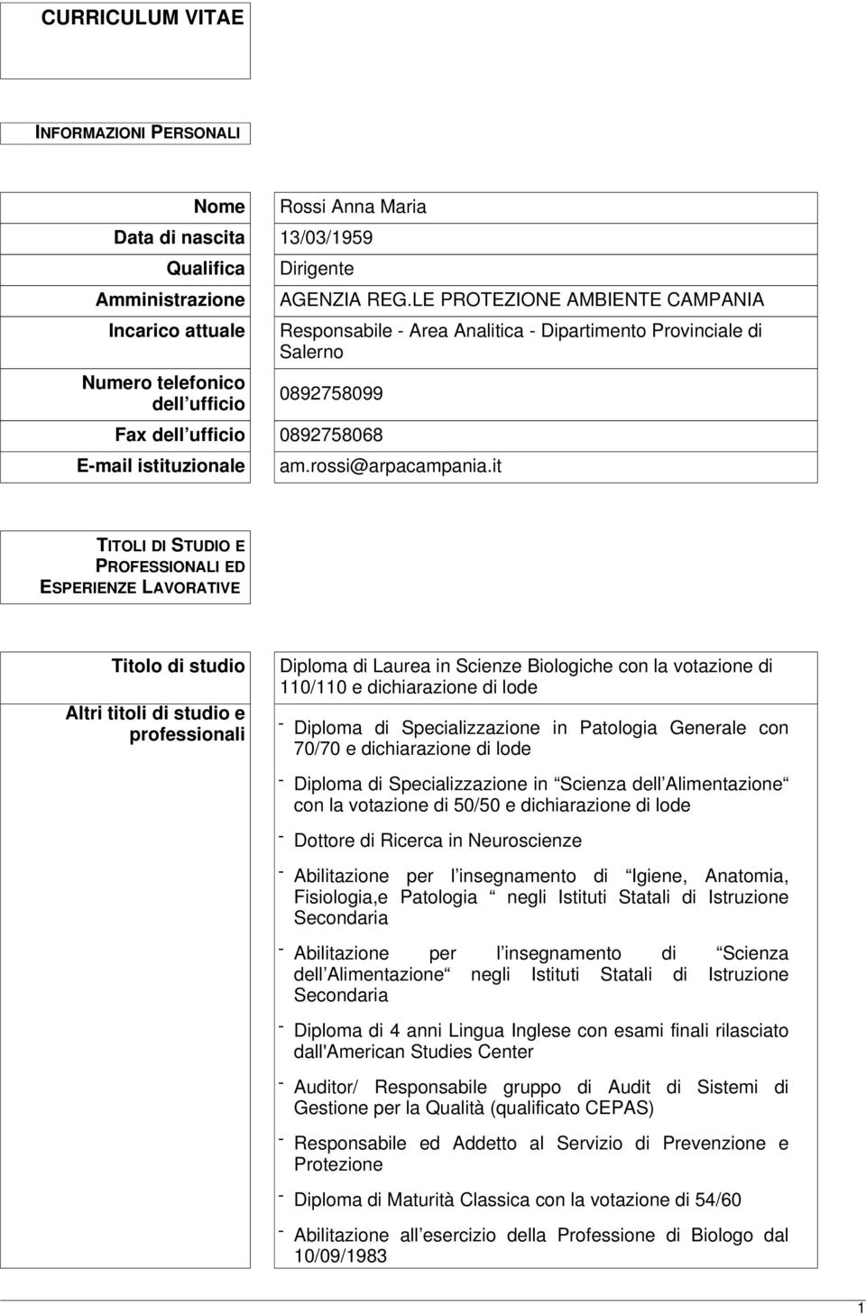 it TITOLI DI STUDIO E PROFESSIONALI ED ESPERIENZE LAVORATIVE Titolo di studio Altri titoli di studio e professionali Diploma di Laurea in Scienze Biologiche con la votazione di 110/110 e