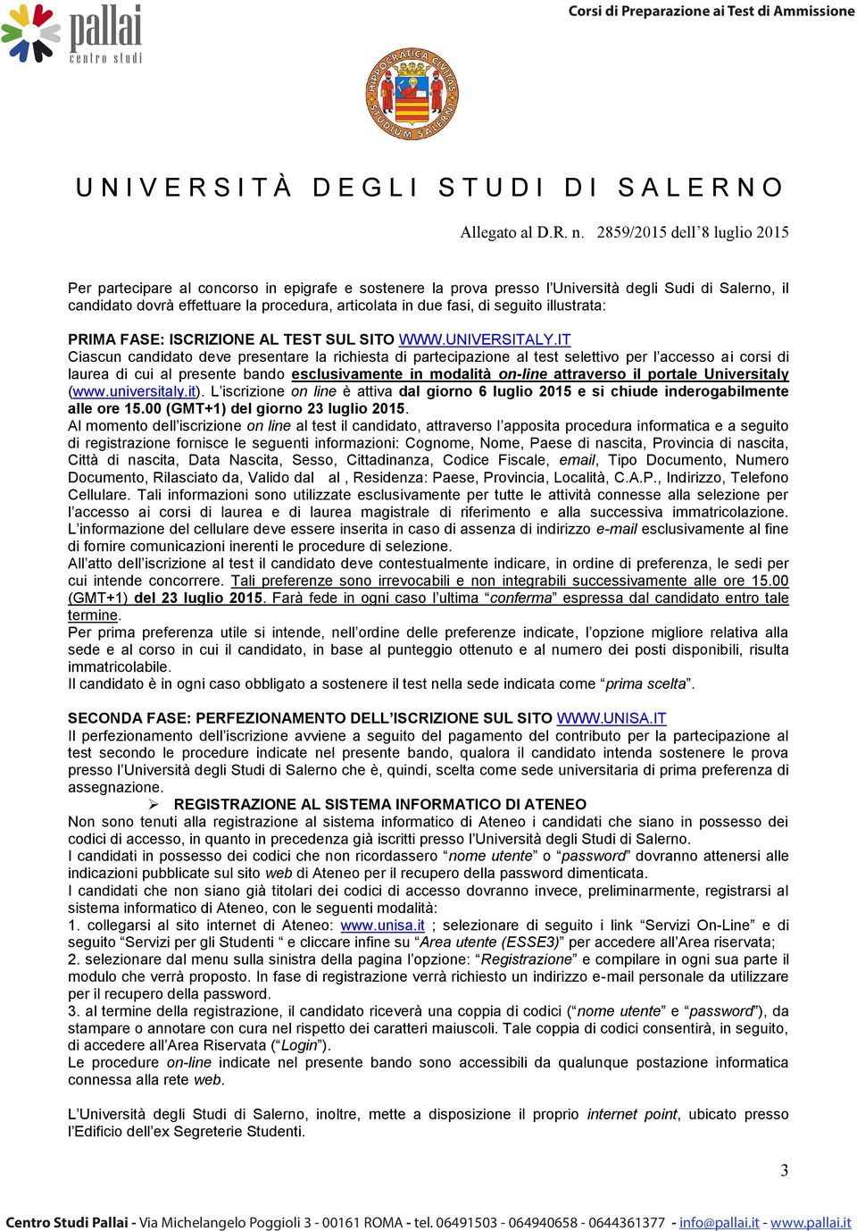 IT Ciascun candidato deve presentare la richiesta di partecipazione al test selettivo per l accesso ai corsi di laurea di cui al presente bando esclusivamente in modalità on-line attraverso il