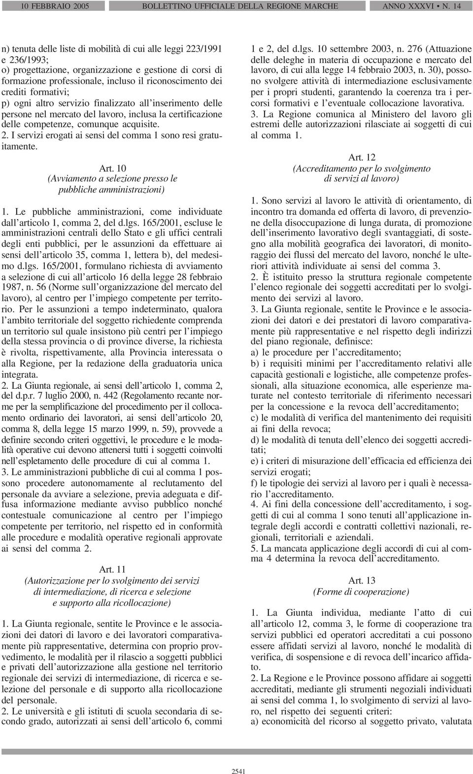 formativi; p) ogni altro servizio finalizzato all inserimento delle persone nel mercato del lavoro, inclusa la certificazione delle competenze, comunque acquisite. 2.