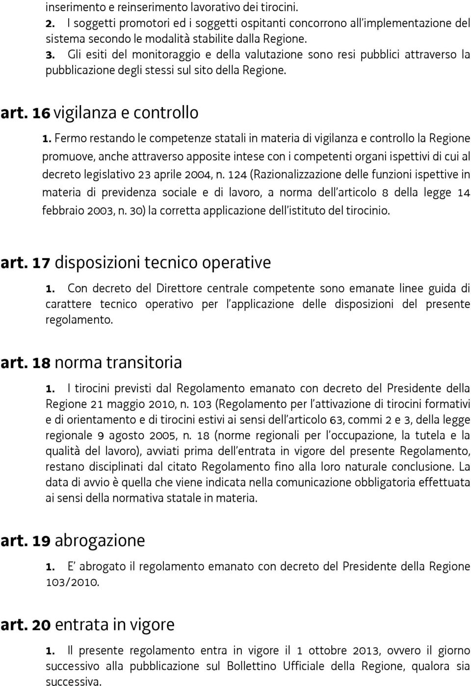 Fermo restando le competenze statali in materia di vigilanza e controllo la Regione promuove, anche attraverso apposite intese con i competenti organi ispettivi di cui al decreto legislativo 23