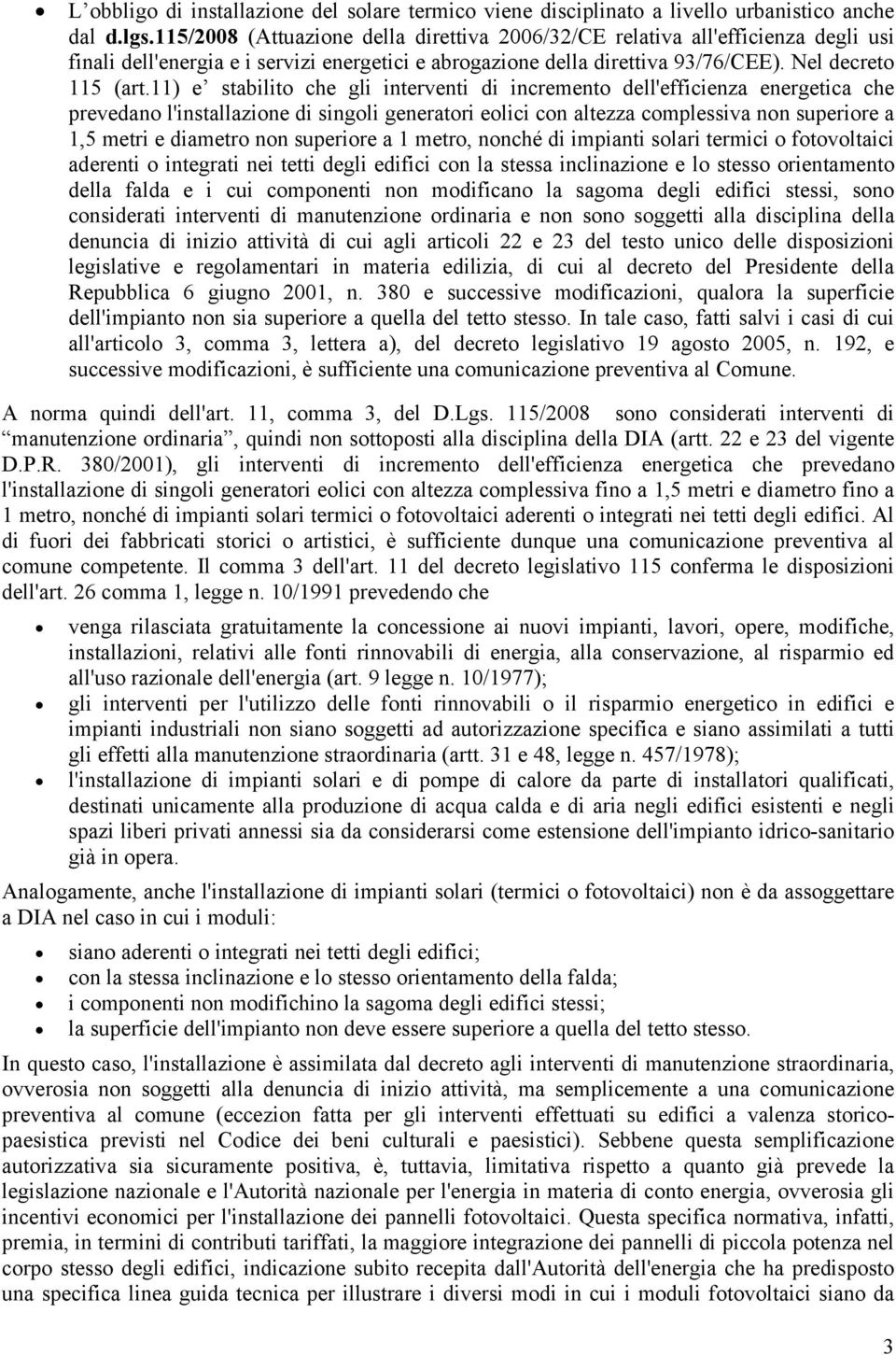 11) e stabilito che gli interventi di incremento dell'efficienza energetica che prevedano l'installazione di singoli generatori eolici con altezza complessiva non superiore a 1,5 metri e diametro non