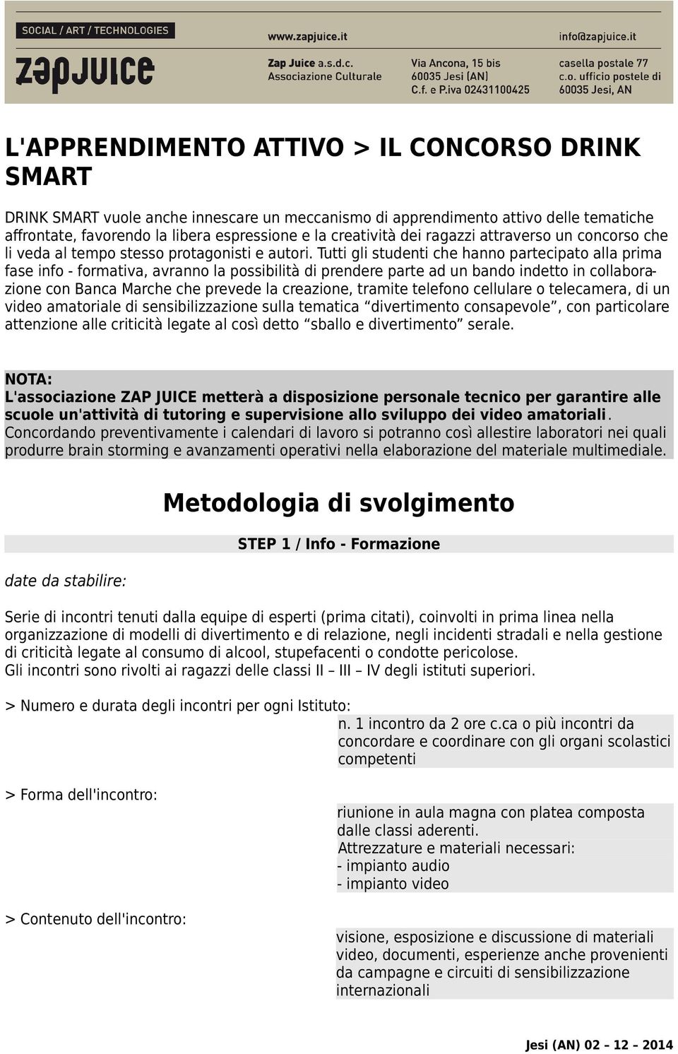 Tutti gli studenti che hanno partecipato alla prima fase info - formativa, avranno la possibilità di prendere parte ad un bando indetto in collaborazione con Banca Marche che prevede la creazione,