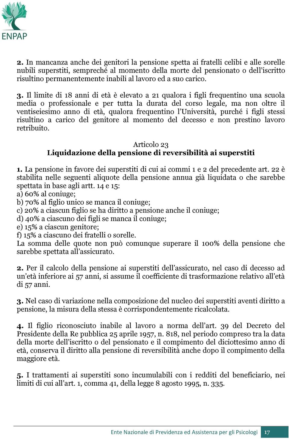 Il limite di 18 anni di età è elevato a 21 qualora i figli frequentino una scuola media o professionale e per tutta la durata del corso legale, ma non oltre il ventiseiesimo anno di età, qualora