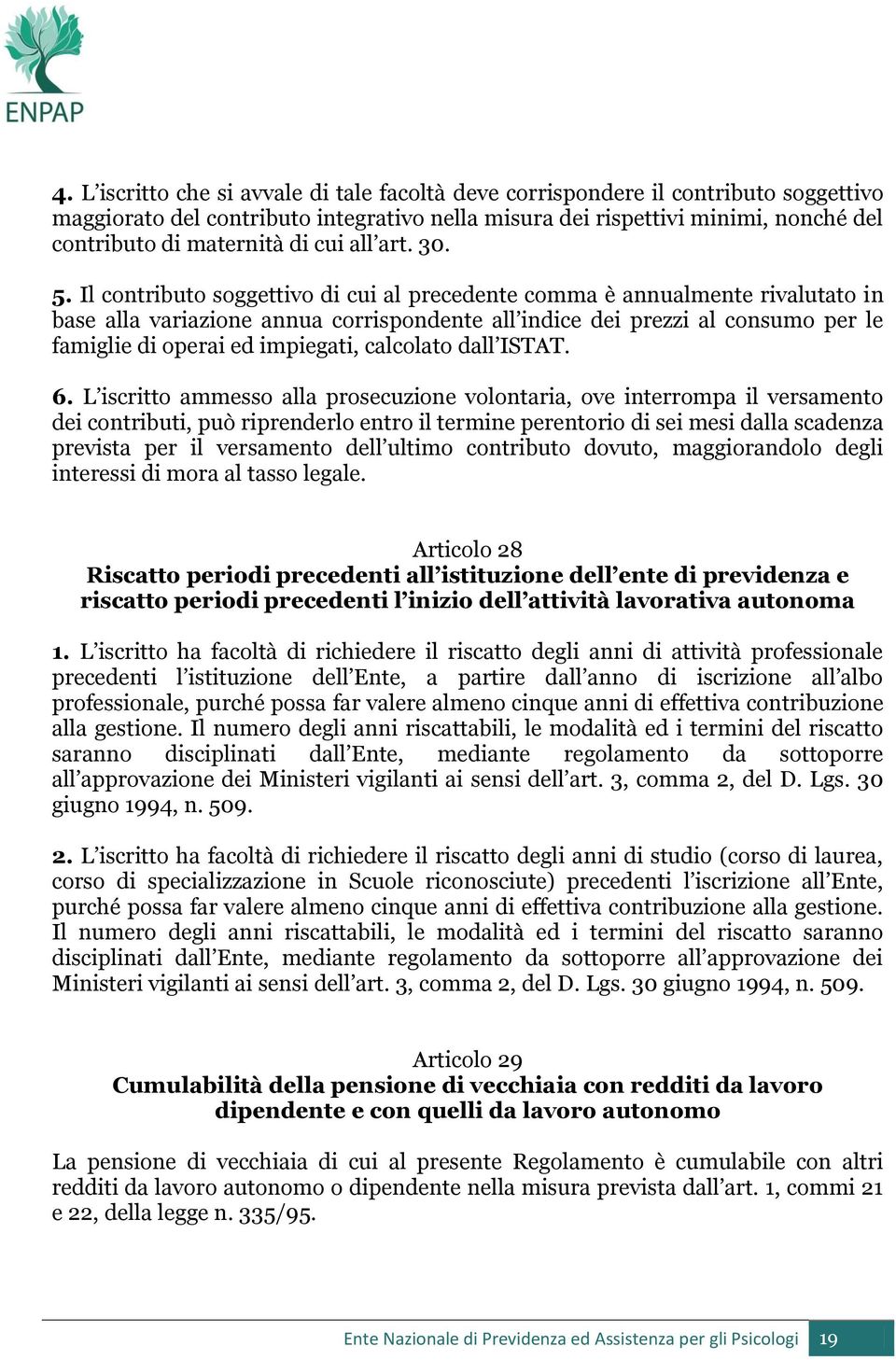 Il contributo soggettivo di cui al precedente comma è annualmente rivalutato in base alla variazione annua corrispondente all indice dei prezzi al consumo per le famiglie di operai ed impiegati,