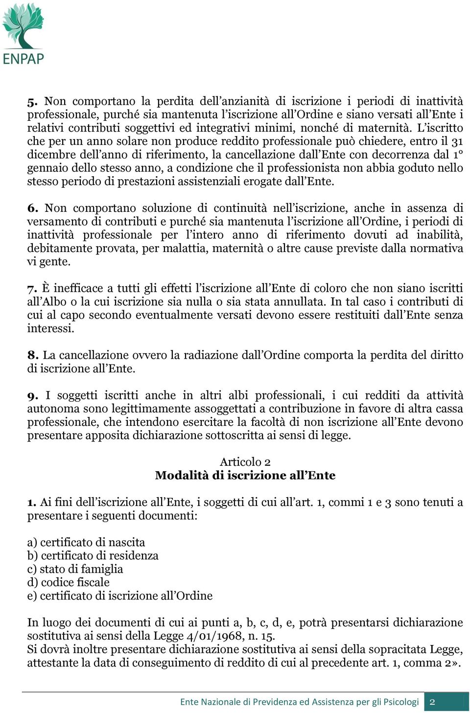 L iscritto che per un anno solare non produce reddito professionale può chiedere, entro il 31 dicembre dell anno di riferimento, la cancellazione dall Ente con decorrenza dal 1 gennaio dello stesso