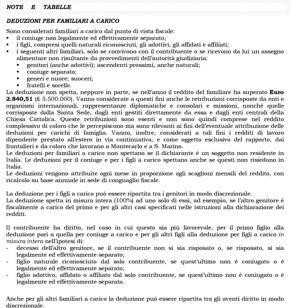 autorità giudiziaria: genitori (anche adottivi); ascendenti prossimi, anche naturali; coniuge separato; generi e nuore; suoceri; fratelli e sorelle.