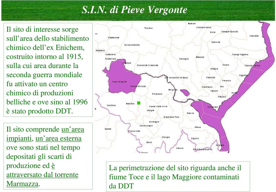 di Pieve Vergonte Il sito comprende un area impianti, un area esterna ove sono stati nel tempo depositati gli scarti di produzione