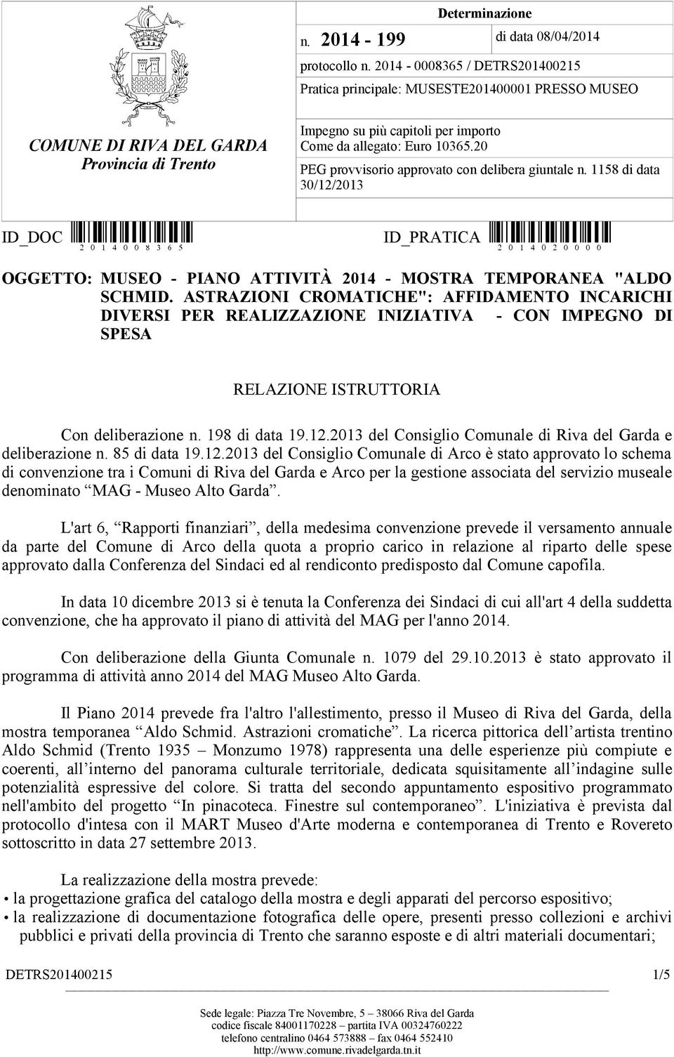 10365.20 PEG provvisorio approvato con delibera giuntale n. 1158 di data 30/12/2013 ID_PRATICA (D>200) OGGETTO: MUSEO - PIANO ATTIVITÀ 2014 - MOSTRA TEMPORANEA "ALDO SCHMID.