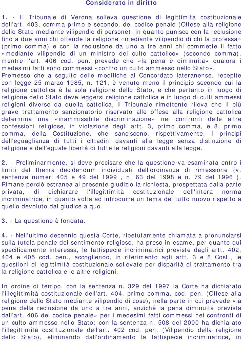 «mediante vilipendio di chi la professa» (primo comma) e con la reclusione da uno a tre anni chi commette il fatto «mediante vilipendio di un ministro del culto cattolico» (secondo comma), mentre