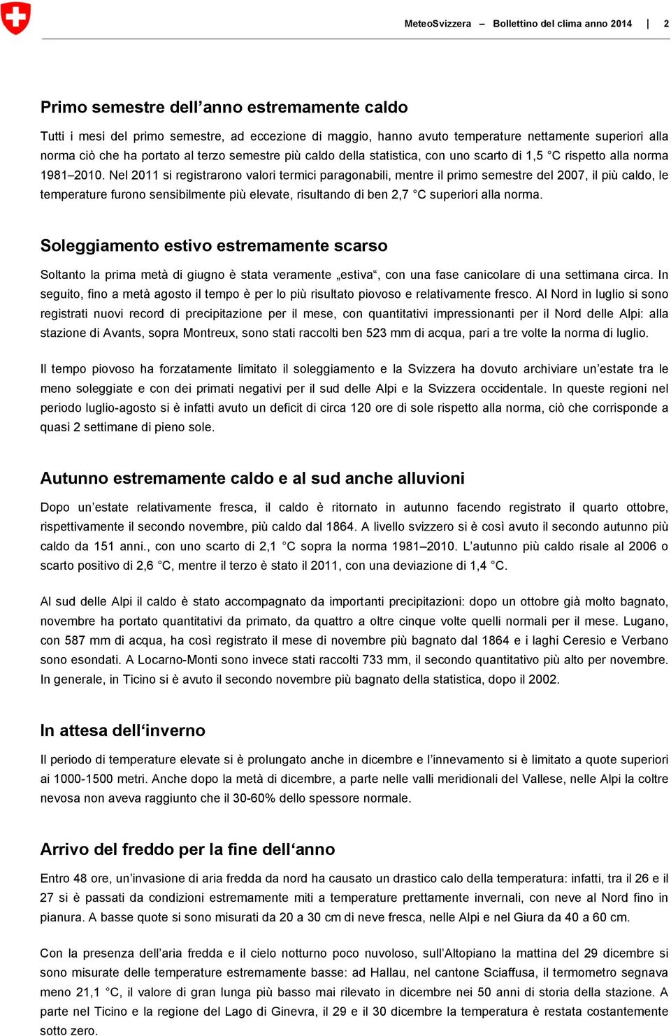 Nel 2011 si registrarono valori termici paragonabili, mentre il primo semestre del 2007, il più caldo, le temperature furono sensibilmente più elevate, risultando di ben 2,7 C superiori alla norma.