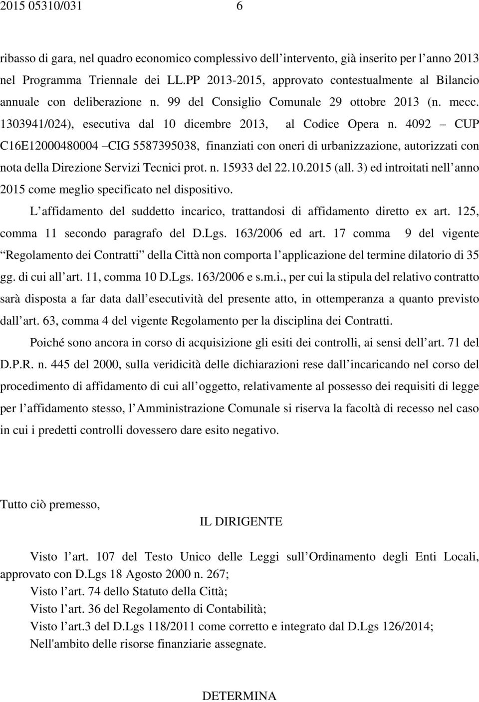 4092 CUP C16E12000480004 CIG 5587395038, finanziati con oneri di urbanizzazione, autorizzati con nota della Direzione Servizi Tecnici prot. n. 15933 del 22.10.2015 (all.