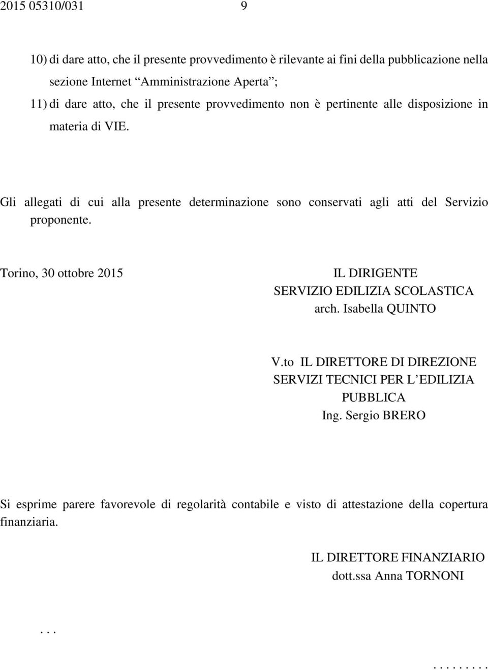 Gli allegati di cui alla presente determinazione sono conservati agli atti del Servizio proponente. Torino, 30 ottobre 2015 IL DIRIGENTE SERVIZIO EDILIZIA SCOLASTICA arch.