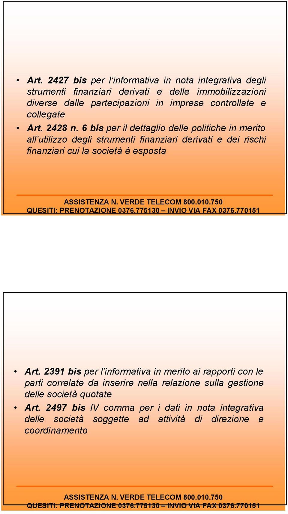 6 bis per il dettaglio delle politiche in merito all utilizzo degli strumenti finanziari derivati e dei rischi finanziari cui la società è esposta