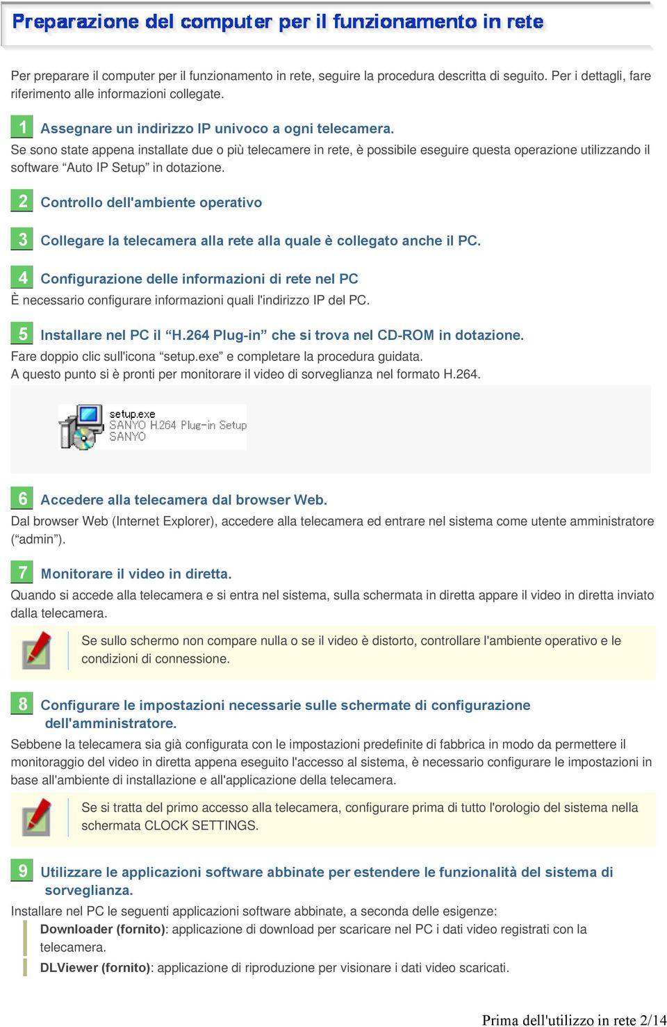 Se sono state appena installate due o più telecamere in rete, è possibile eseguire questa operazione utilizzando il software Auto IP Setup in dotazione.