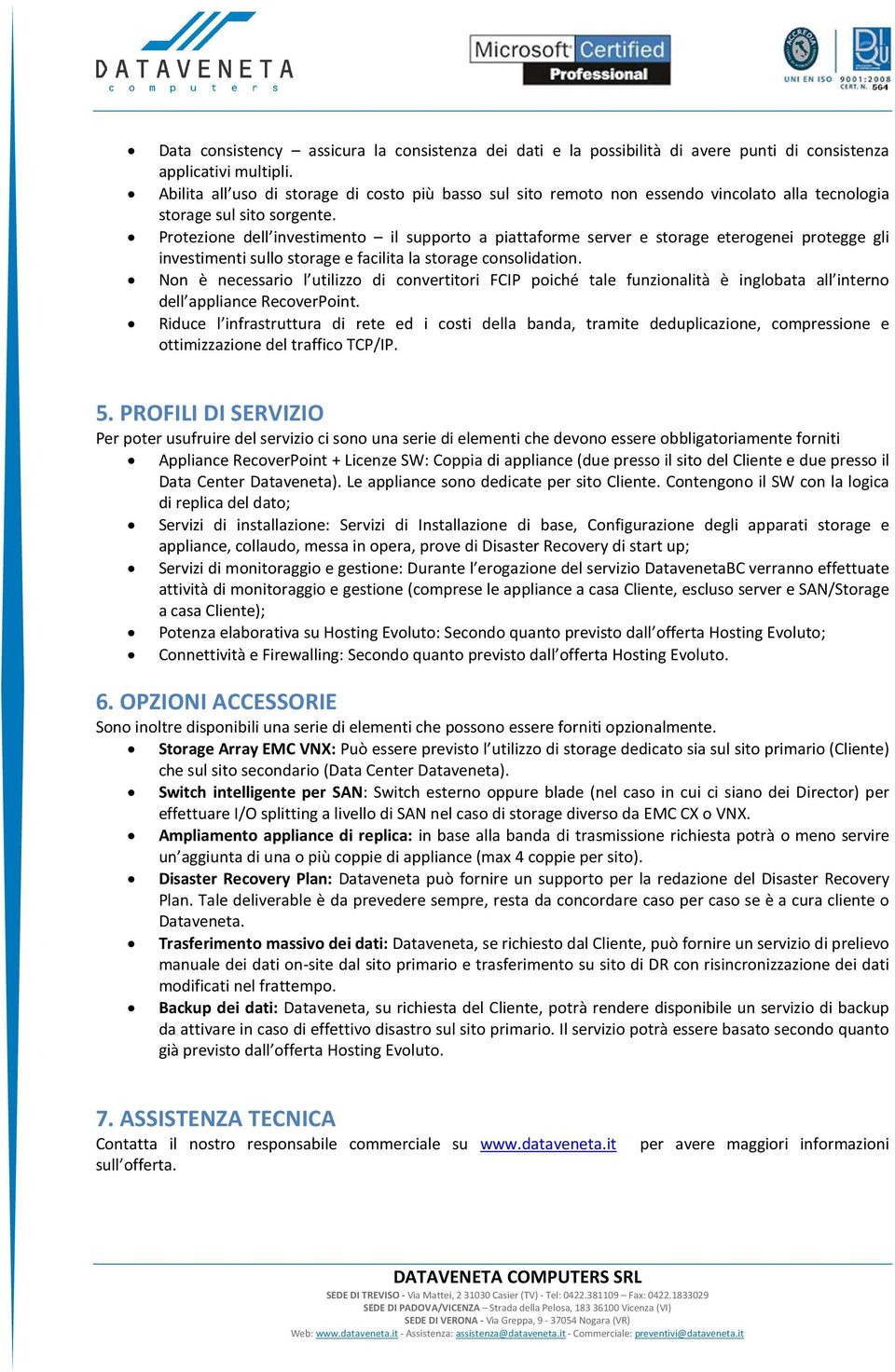 Protezione dell investimento il supporto a piattaforme server e storage eterogenei protegge gli investimenti sullo storage e facilita la storage consolidation.