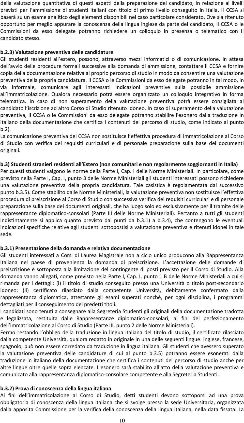 Ove sia ritenuto opportuno per meglio appurare la conoscenza della lingua inglese da parte del candidato, il CCSA o le Commissioni da esso delegate potranno richiedere un colloquio in presenza o